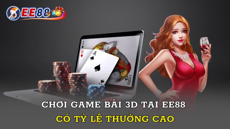 Chơi game bài 3D tại EE88 có tỷ lệ thưởng cao