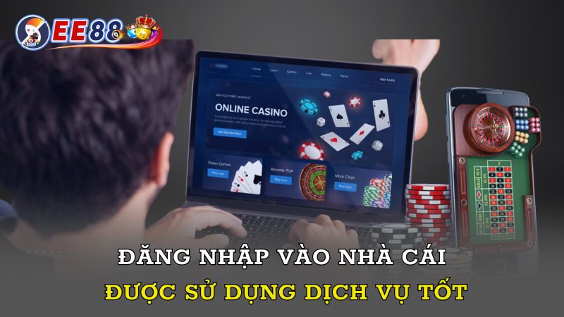 Đăng nhập vào nhà cái được sử dụng dịch vụ tốt