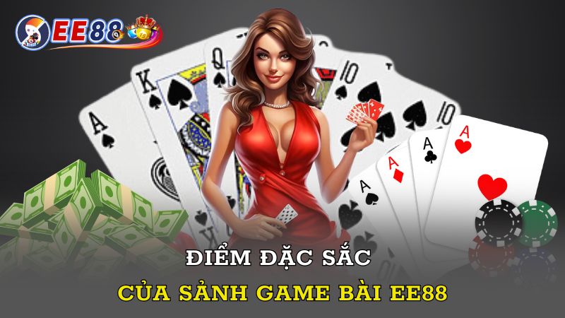 Điểm đặc sắc của sảnh game bài EE88