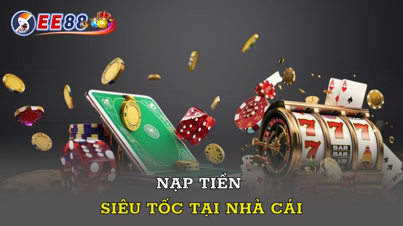 Nạp tiền siêu tốc tại nhà cái