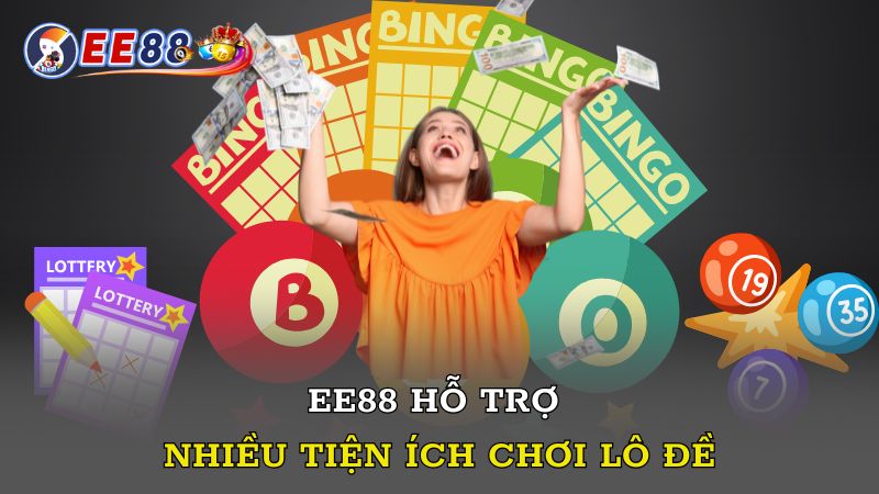 EE88 hỗ trợ nhiều tiện ích chơi lô đề